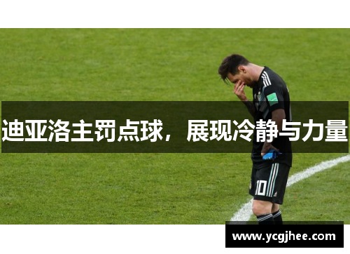迪亚洛主罚点球,展现冷静与力量 迪亚洛主罚点球,展现冷静与力量