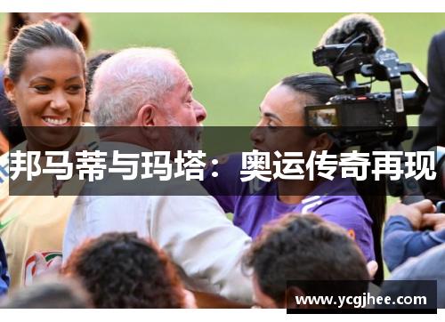 邦马蒂与玛塔:奥运传奇再现