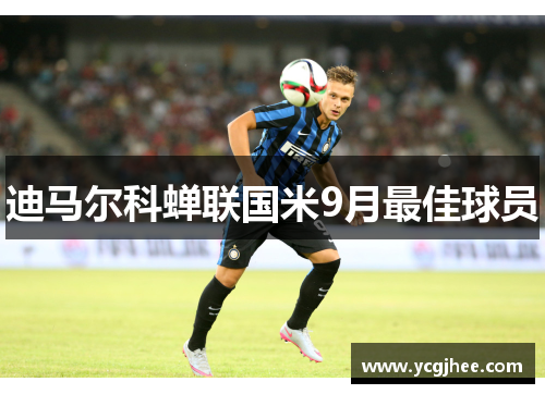迪马尔科蝉联国米9月最佳球员 迪马尔科蝉联国米9月最佳球员