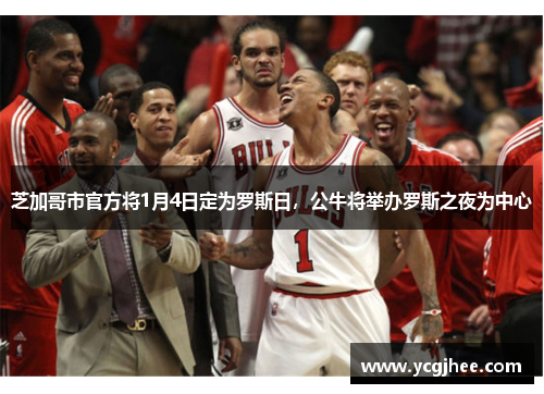 芝加哥市官方将1月4日定为罗斯日，公牛将举办罗斯之夜为中心